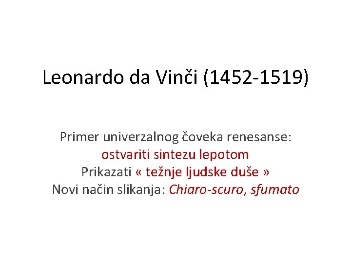 Leonardo da Vinči (1452 -1519) Primer univerzalnog čoveka renesanse: ostvariti sintezu lepotom Prikazati «