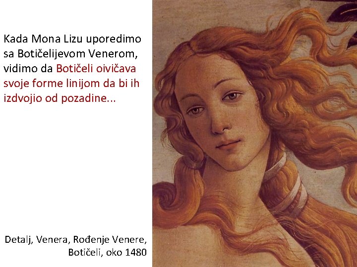 Kada Mona Lizu uporedimo sa Botičelijevom Venerom, vidimo da Botičeli oivičava svoje forme linijom