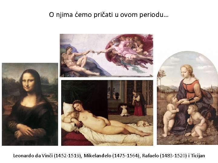 O njima ćemo pričati u ovom periodu… Leonardo da Vinči (1452 -1519), Mikelanđelo (1475