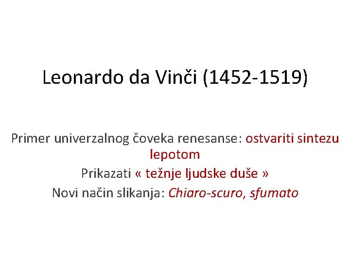 Leonardo da Vinči (1452 -1519) Primer univerzalnog čoveka renesanse: ostvariti sintezu lepotom Prikazati «