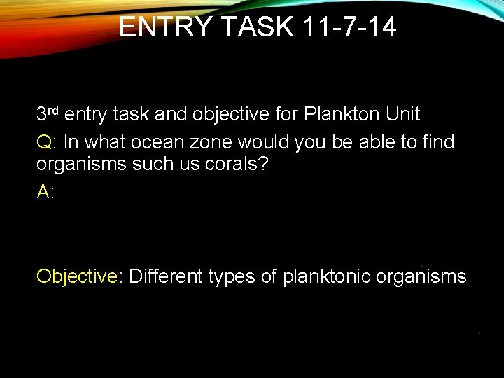 ENTRY TASK 11 -7 -14 3 rd entry task and objective for Plankton Unit