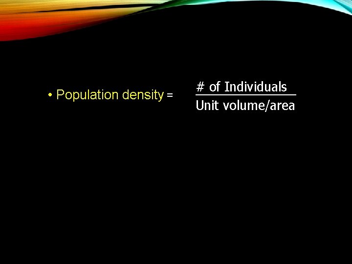  • Population density = # of Individuals _______ Unit volume/area 