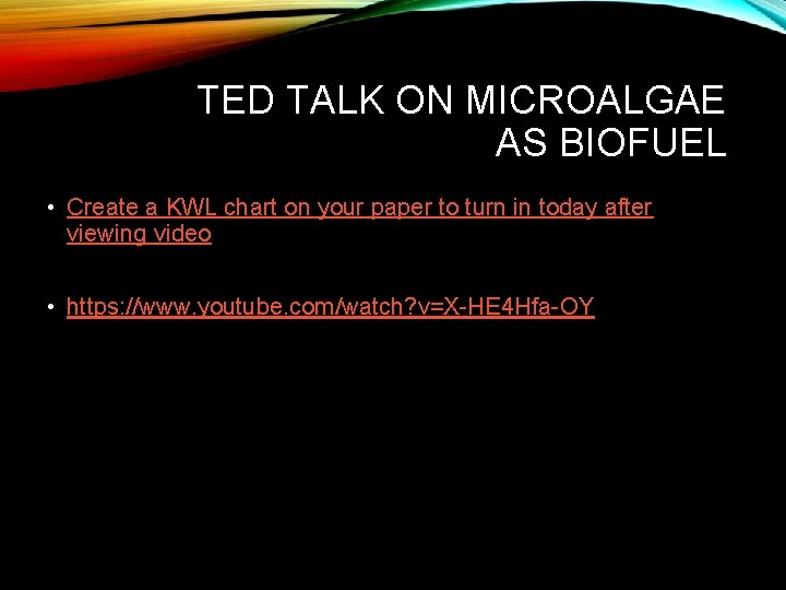 TED TALK ON MICROALGAE AS BIOFUEL • Create a KWL chart on your paper