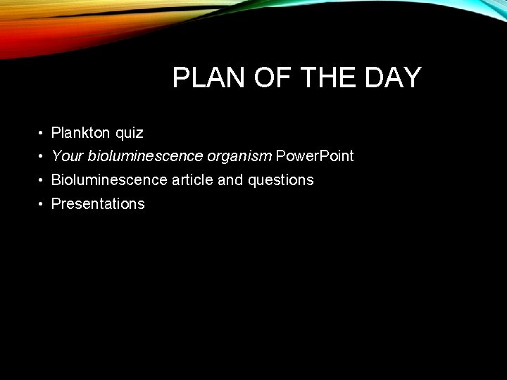PLAN OF THE DAY • Plankton quiz • Your bioluminescence organism Power. Point •