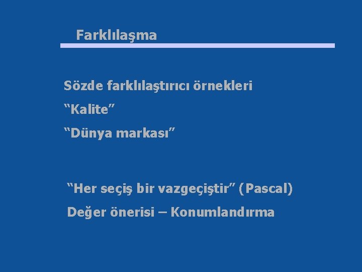 Farklılaşma Sözde farklılaştırıcı örnekleri “Kalite” “Dünya markası” “Her seçiş bir vazgeçiştir” (Pascal) Değer önerisi