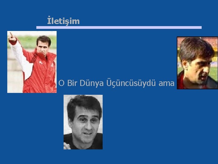 İletişim O Bir Dünya Üçüncüsüydü ama ? 