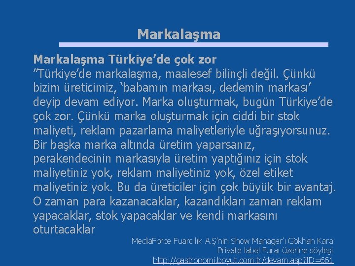 Markalaşma Türkiye’de çok zor ”Türkiye’de markalaşma, maalesef bilinçli değil. Çünkü bizim üreticimiz, ‘babamın markası,
