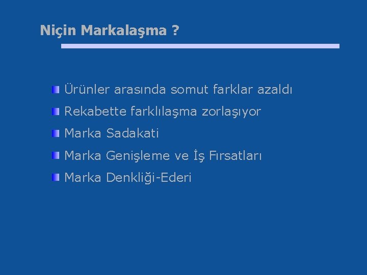 Niçin Markalaşma ? Ürünler arasında somut farklar azaldı Rekabette farklılaşma zorlaşıyor Marka Sadakati Marka