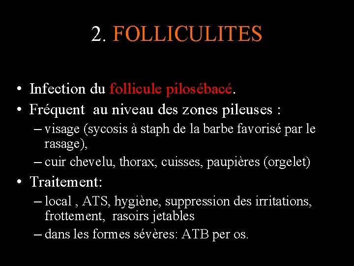 2. FOLLICULITES • Infection du follicule pilosébacé. • Fréquent au niveau des zones pileuses