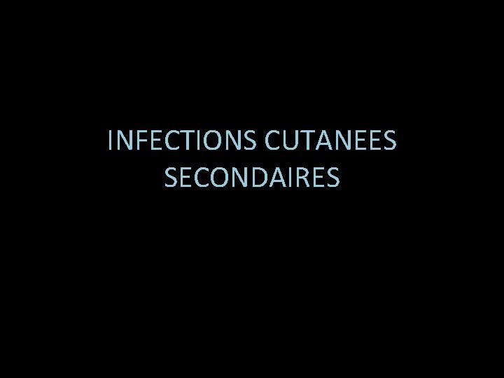 INFECTIONS CUTANEES SECONDAIRES 
