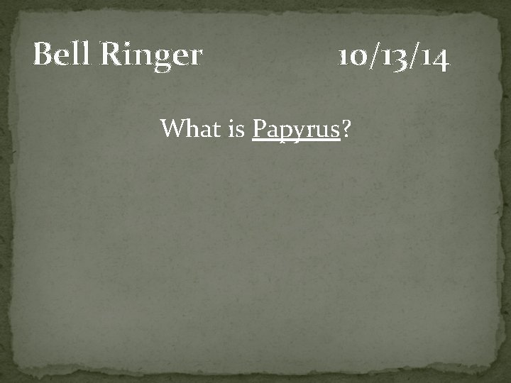 Bell Ringer 10/13/14 What is Papyrus? 