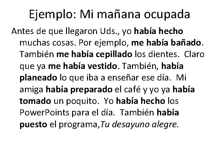 Ejemplo: Mi mañana ocupada Antes de que llegaron Uds. , yo había hecho muchas