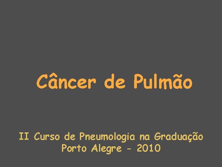 Câncer de Pulmão II Curso de Pneumologia na Graduação Porto Alegre - 2010 