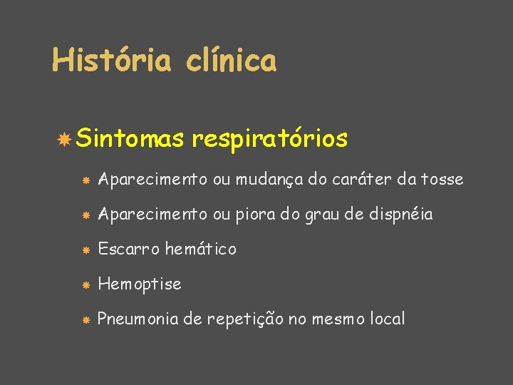 História clínica Sintomas respiratórios Aparecimento ou mudança do caráter da tosse Aparecimento ou piora