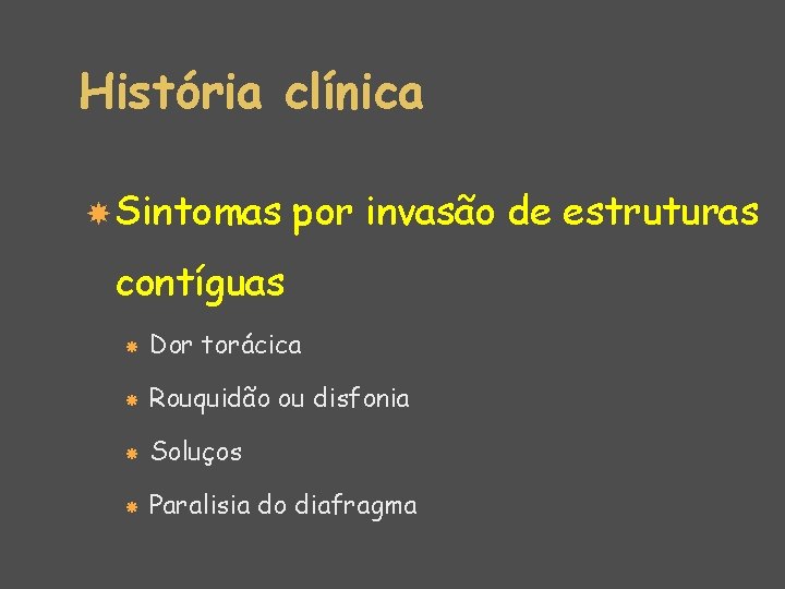 História clínica Sintomas por invasão de estruturas contíguas Dor torácica Rouquidão ou disfonia Soluços