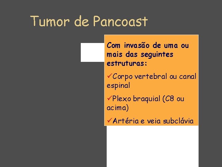 Tumor de Pancoast Com invasão de uma ou mais das seguintes estruturas: üCorpo vertebral