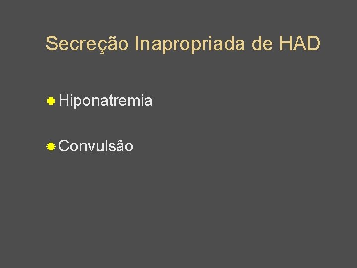 Secreção Inapropriada de HAD ® Hiponatremia ® Convulsão 