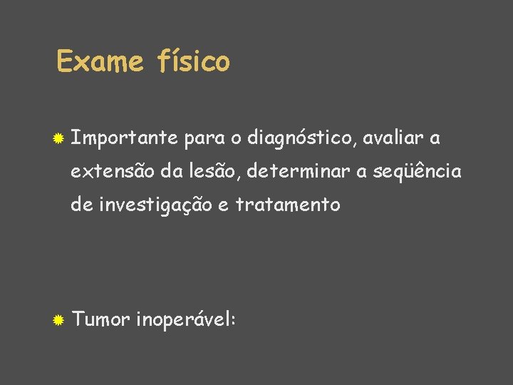 Exame físico ® Importante para o diagnóstico, avaliar a extensão da lesão, determinar a