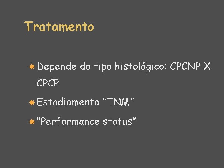 Tratamento Depende do tipo histológico: CPCNP X CPCP Estadiamento “TNM” “Performance status” 