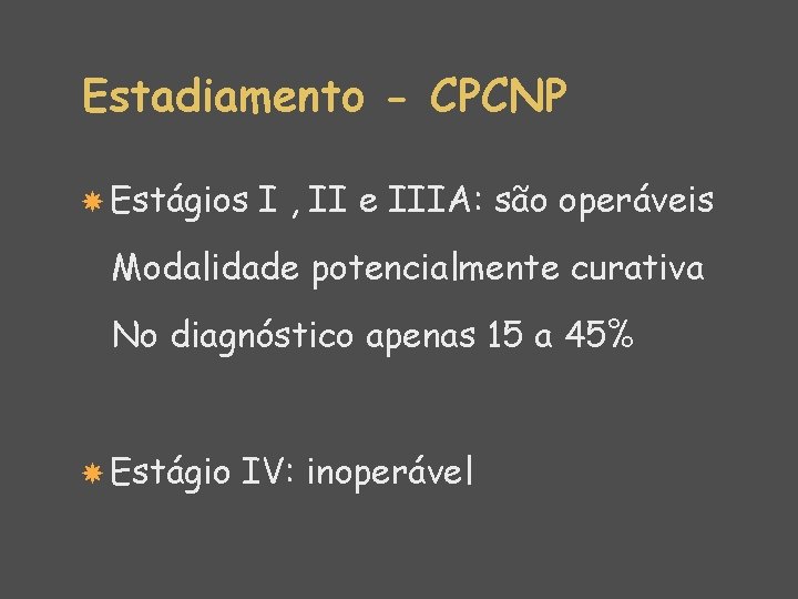 Estadiamento - CPCNP Estágios I , II e IIIA: são operáveis Modalidade potencialmente curativa
