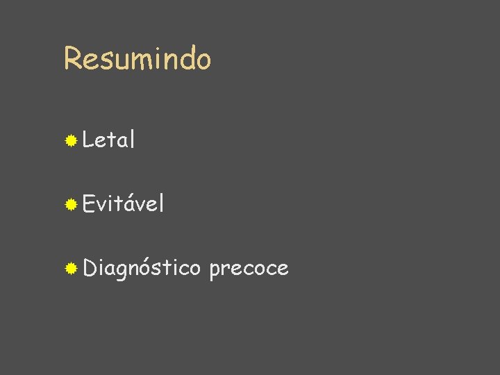 Resumindo ® Letal ® Evitável ® Diagnóstico precoce 