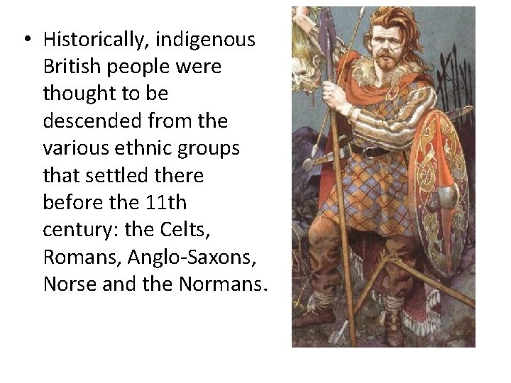  • Historically, indigenous British people were thought to be descended from the various