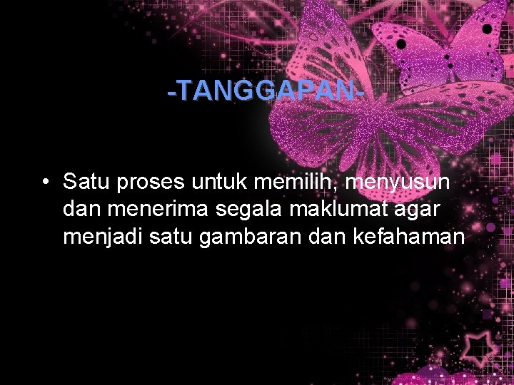 -TANGGAPAN • Satu proses untuk memilih, menyusun dan menerima segala maklumat agar menjadi satu