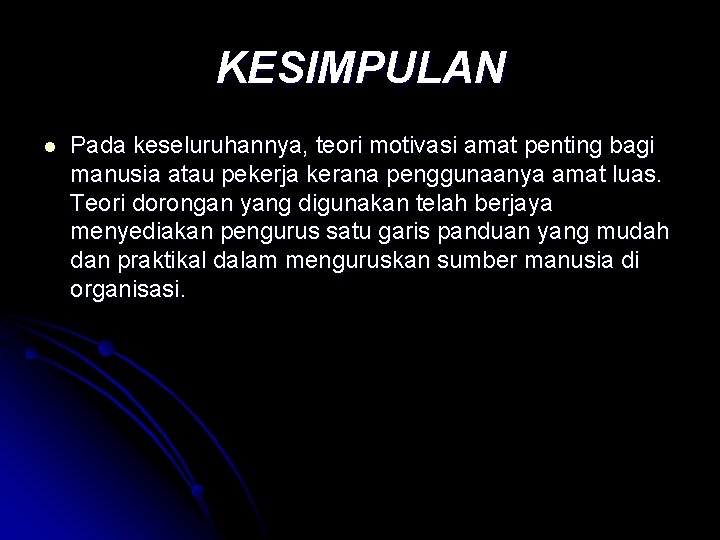 KESIMPULAN l Pada keseluruhannya, teori motivasi amat penting bagi manusia atau pekerja kerana penggunaanya