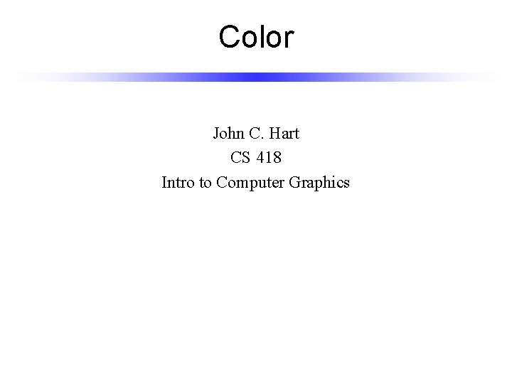 Color John C Hart CS 418 Intro to