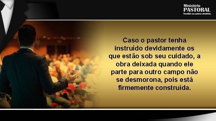 Caso o pastor tenha instruído devidamente os que estão sob seu cuidado, a obra