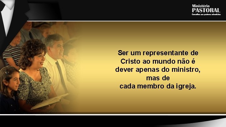 Ser um representante de Cristo ao mundo não é dever apenas do ministro, mas