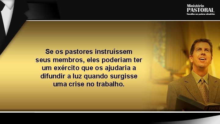 Se os pastores instruíssem seus membros, eles poderiam ter um exército que os ajudaria