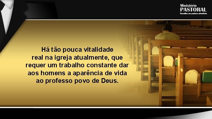Há tão pouca vitalidade real na igreja atualmente, que requer um trabalho constante dar