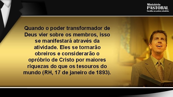 Quando o poder transformador de Deus vier sobre os membros, isso se manifestará através