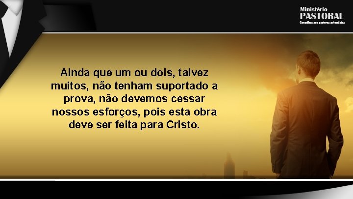 Ainda que um ou dois, talvez muitos, não tenham suportado a prova, não devemos