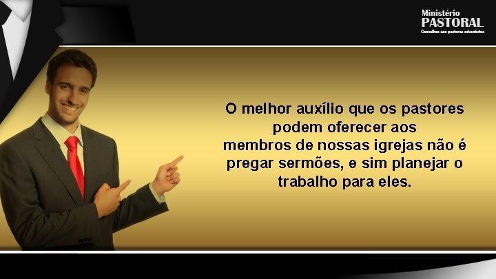 O melhor auxílio que os pastores podem oferecer aos membros de nossas igrejas não