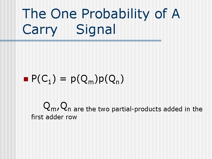 The One Probability of A Carry Signal n P(C 1) = p(Qm)p(Qn) Qm, Qn