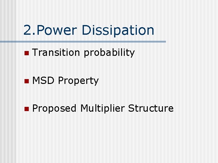 2. Power Dissipation n Transition probability n MSD Property n Proposed Multiplier Structure 
