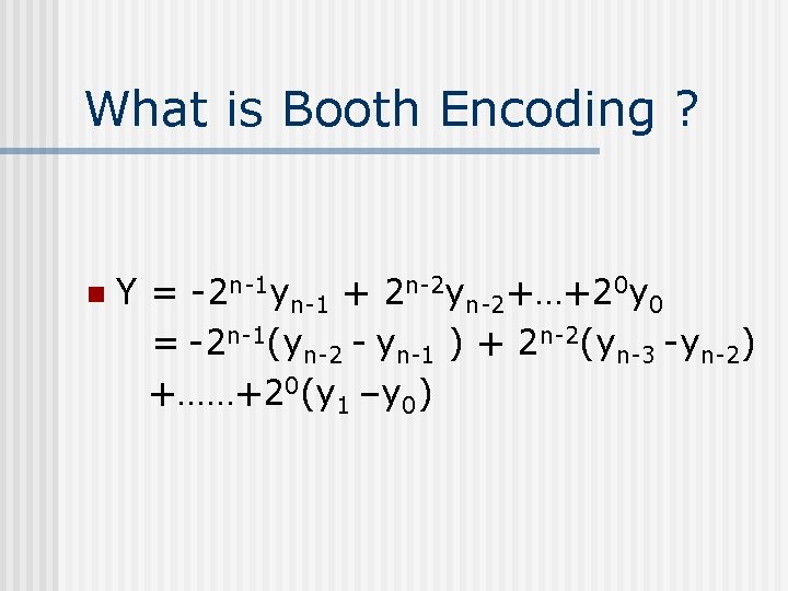 What is Booth Encoding ? n Y = -2 n-1 yn-1 + 2 n-2