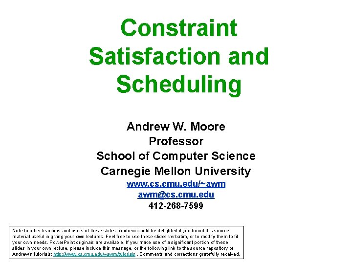 Constraint Satisfaction and Scheduling Andrew W. Moore Professor School of Computer Science Carnegie Mellon