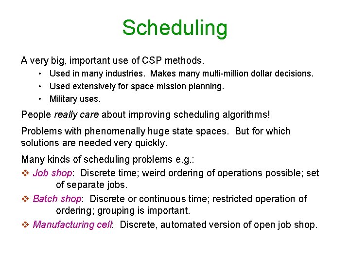 Scheduling A very big, important use of CSP methods. • Used in many industries.