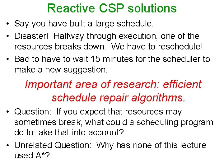 Reactive CSP solutions • Say you have built a large schedule. • Disaster! Halfway