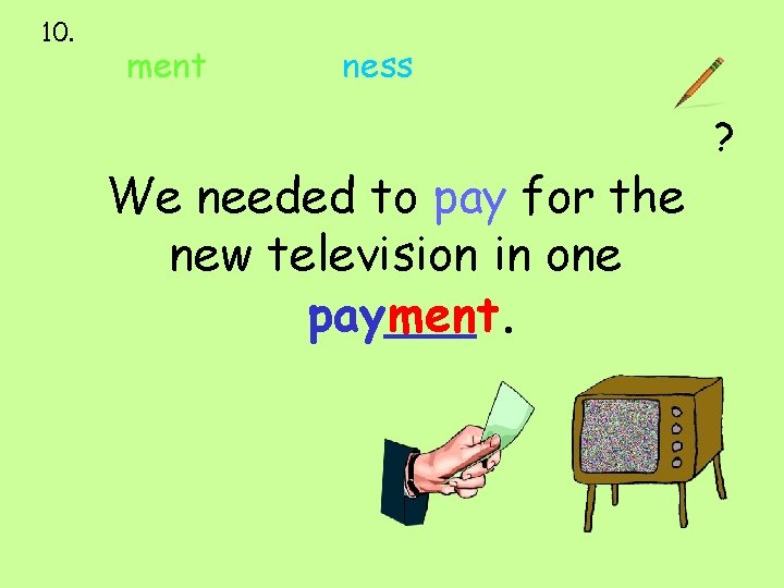 10. ment ness We needed to pay for the new television in one pay___