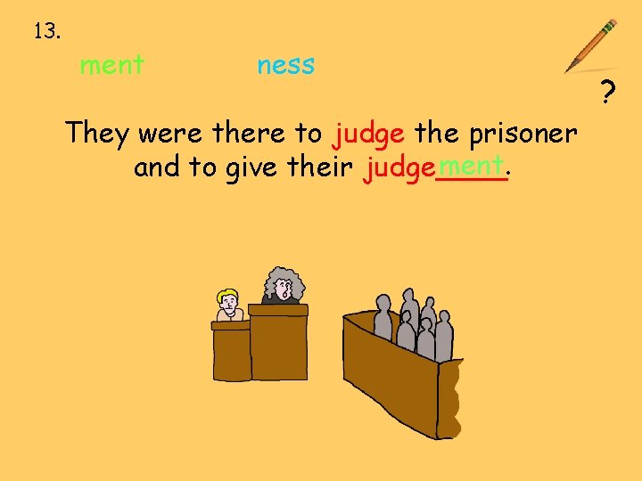 13. ment ness They were there to judge the prisoner ment. and to give