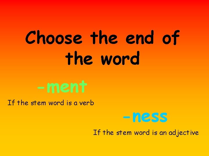 Choose the end of the word -ment If the stem word is a verb