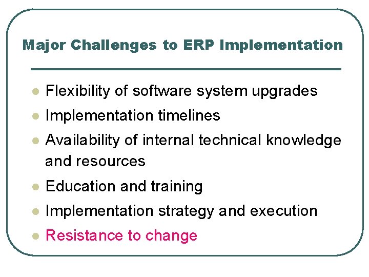 Major Challenges to ERP Implementation l Flexibility of software system upgrades l Implementation timelines