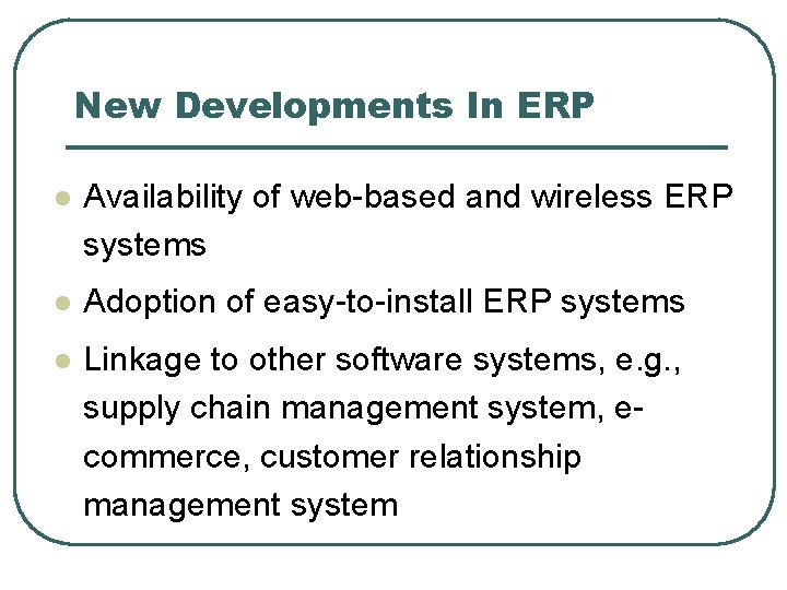 New Developments In ERP l Availability of web-based and wireless ERP systems l Adoption