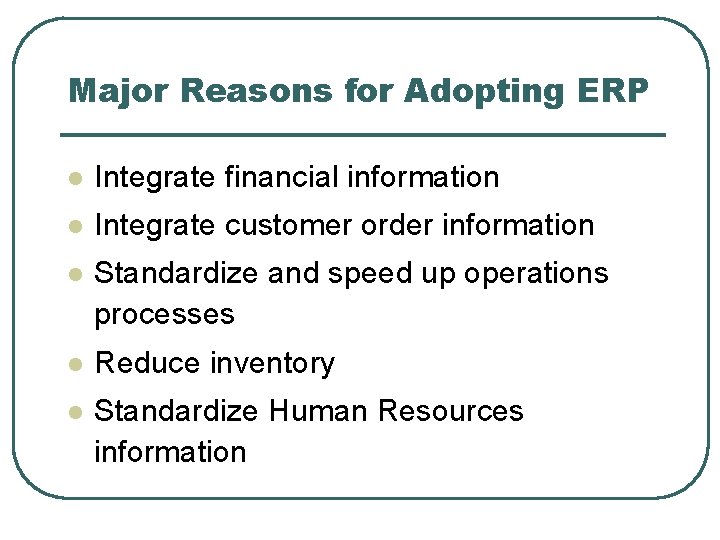 Major Reasons for Adopting ERP l Integrate financial information l Integrate customer order information