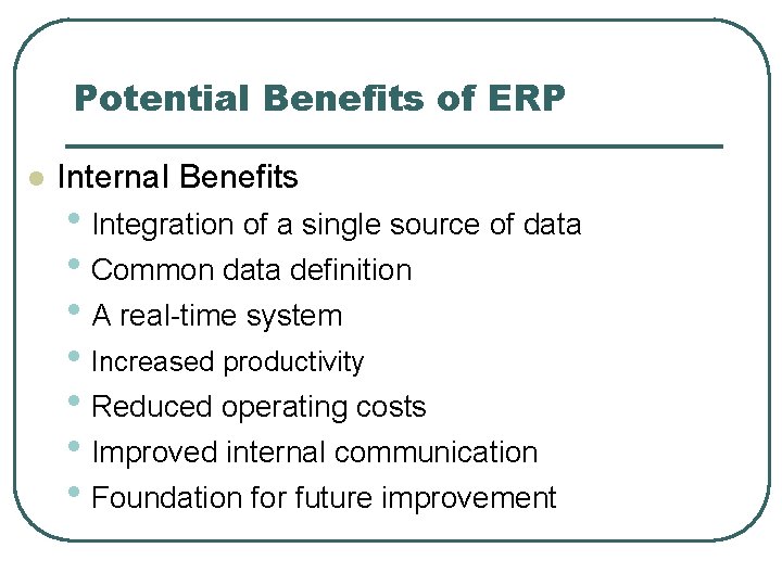 Potential Benefits of ERP l Internal Benefits • Integration of a single source of