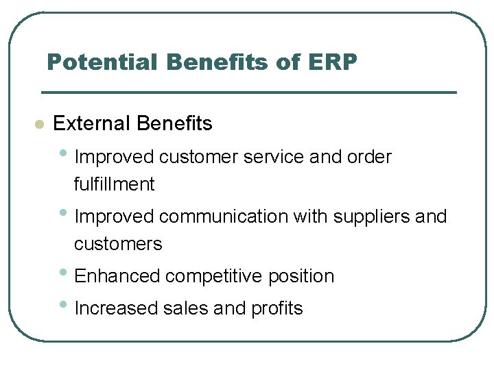 Potential Benefits of ERP l External Benefits • Improved customer service and order fulfillment